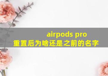 airpods pro重置后为啥还是之前的名字